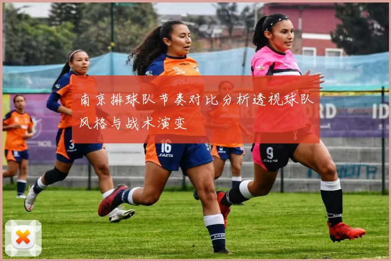 南京排球队节奏对比分析透视球队风格与战术演变