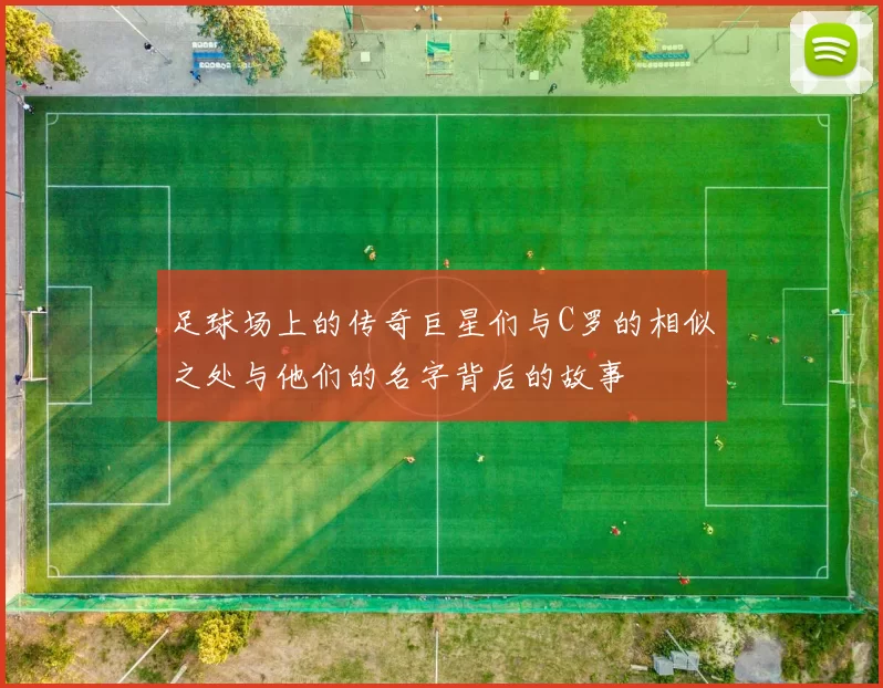 足球场上的传奇巨星们与C罗的相似之处与他们的名字背后的故事