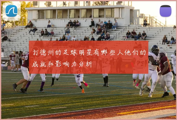打德州的足球明星有哪些人他们的成就和影响力分析