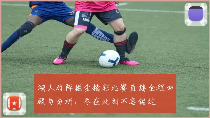 湖人对阵掘金精彩比赛直播全程回顾与分析，尽在此刻不容错过