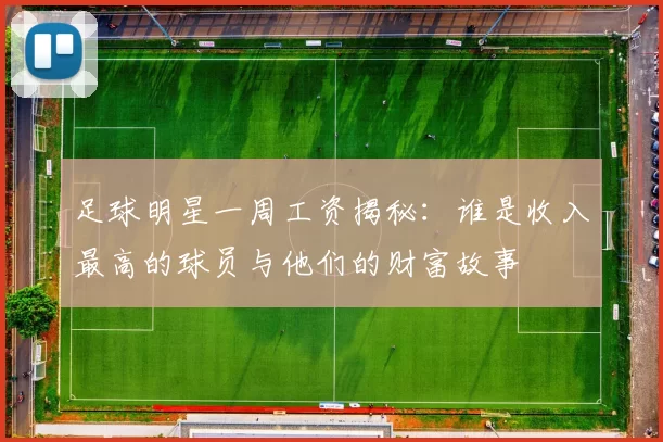 足球明星一周工资揭秘：谁是收入最高的球员与他们的财富故事