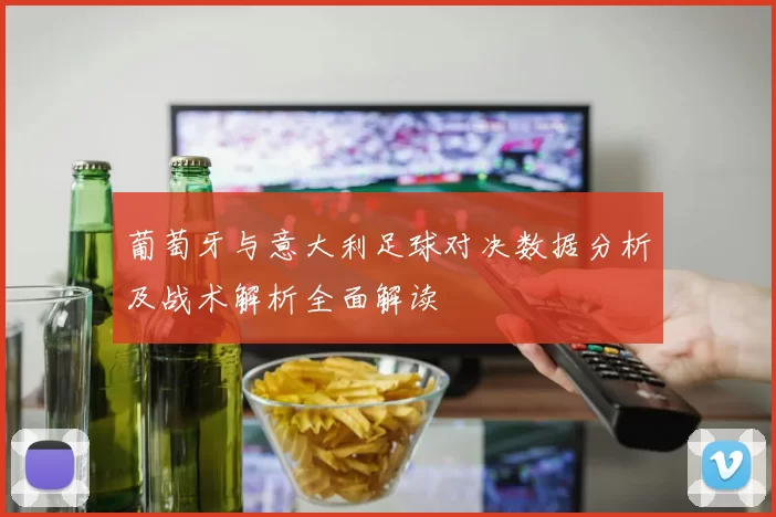 葡萄牙与意大利足球对决数据分析及战术解析全面解读